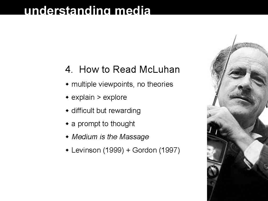 4. How to Read Mc. Luhan multiple viewpoints, no theories explain > explore difficult