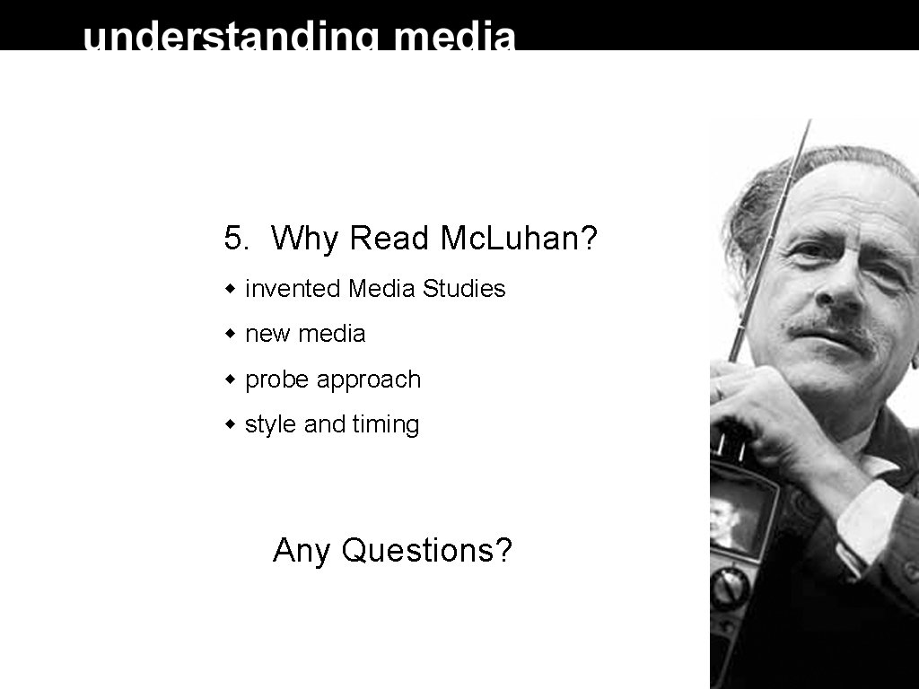 5. Why Read Mc. Luhan? invented Media Studies new media probe approach style and