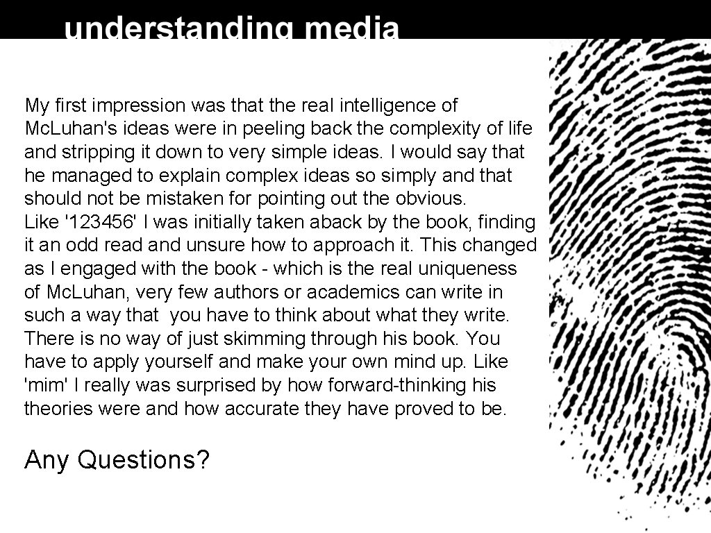 My first impression was that the real intelligence of Mc. Luhan's ideas were in