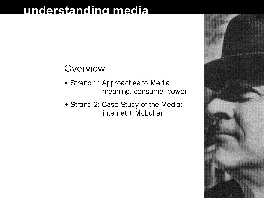 Overview Strand 1: Approaches to Media: meaning, consume, power Strand 2: Case Study of