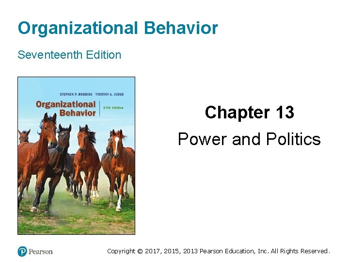 Organizational Behavior Seventeenth Edition Chapter 13 Power and Politics Copyright © 2017, 2015, 2013