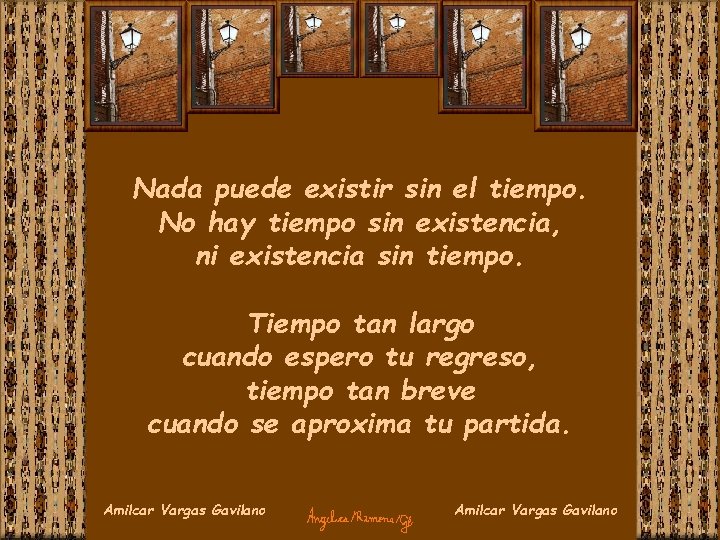 Nada puede existir sin el tiempo. No hay tiempo sin existencia, ni existencia sin