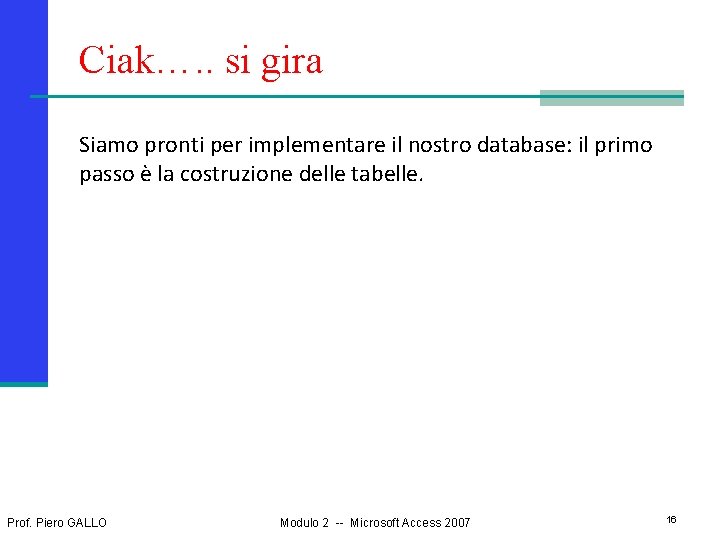 Ciak…. . si gira Siamo pronti per implementare il nostro database: il primo passo