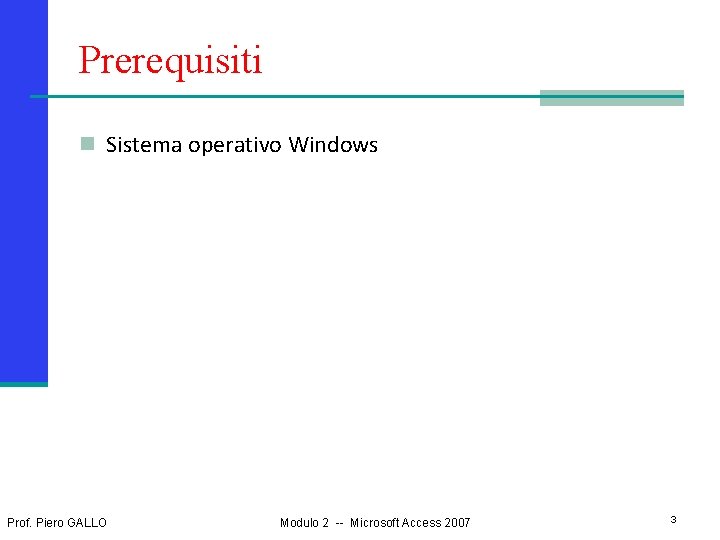 Prerequisiti n Sistema operativo Windows Prof. Piero GALLO Modulo 2 -- Microsoft Access 2007