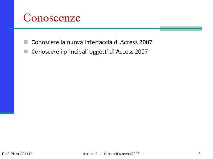 Conoscenze n Conoscere la nuova interfaccia di Access 2007 n Conoscere i principali oggetti