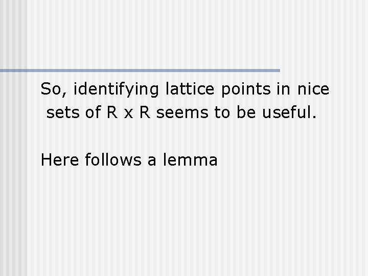 So, identifying lattice points in nice sets of R x R seems to be So, identifying lattice points in nice sets of R x R seems to be