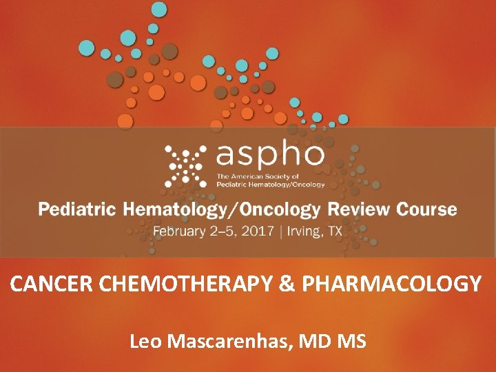 CANCER CHEMOTHERAPY Header& PHARMACOLOGY Subhead MD MS Leo Mascarenhas, 