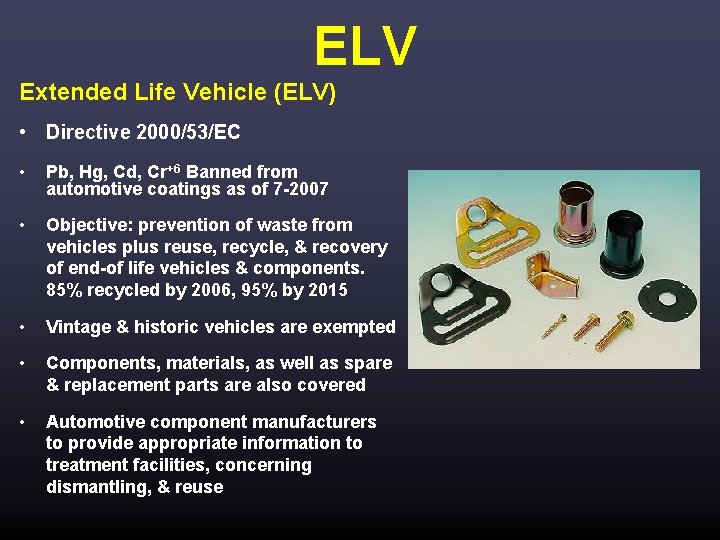 ELV Extended Life Vehicle (ELV) • Directive 2000/53/EC • Pb, Hg, Cd, Cr+6 Banned