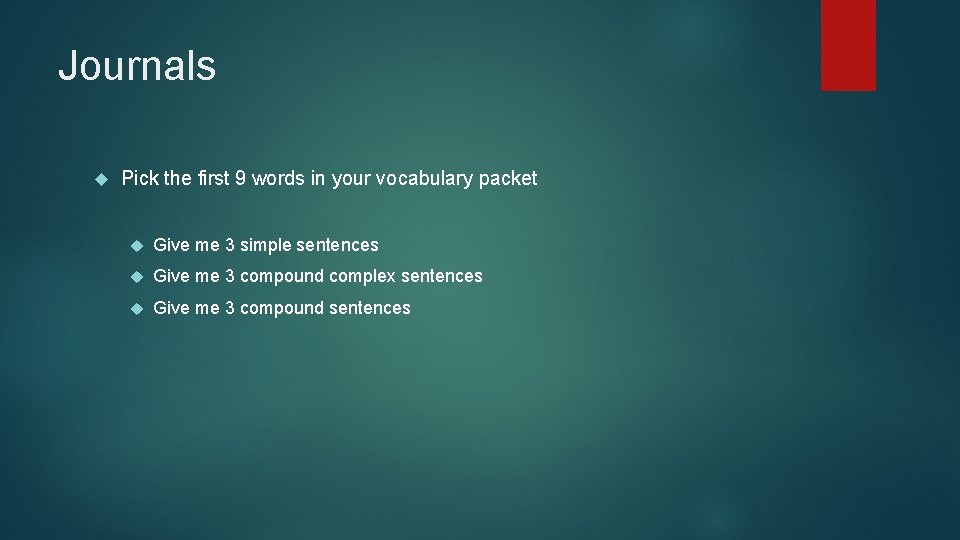 Journals Pick the first 9 words in your vocabulary packet Give me 3 simple