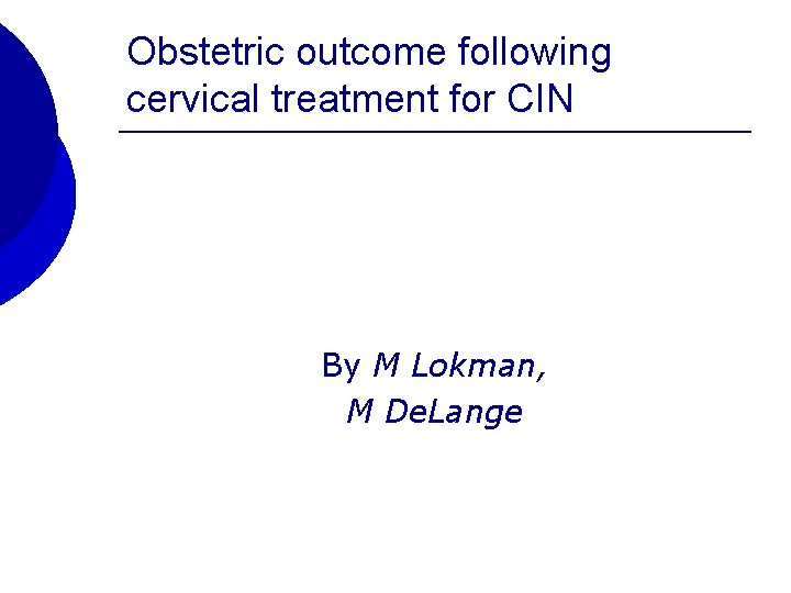 Obstetric outcome following cervical treatment for CIN By M Lokman, M De. Lange 