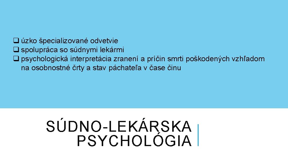 q úzko špecializované odvetvie q spolupráca so súdnymi lekármi q psychologická interpretácia zranení a