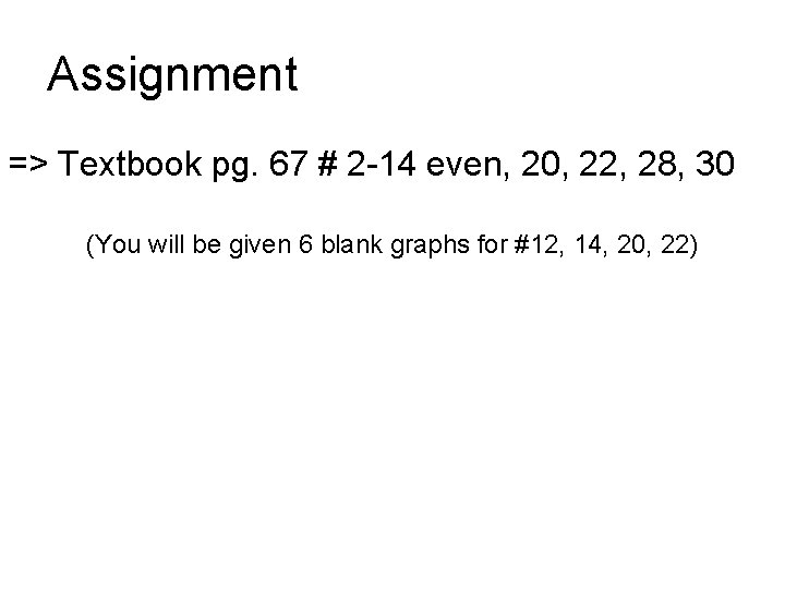 Assignment => Textbook pg. 67 # 2 -14 even, 20, 22, 28, 30 (You