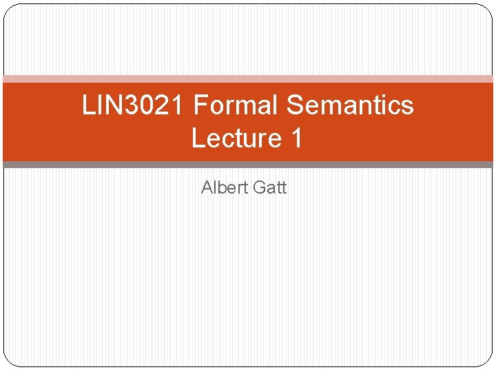 LIN 3021 Formal Semantics Lecture 1 Albert Gatt 