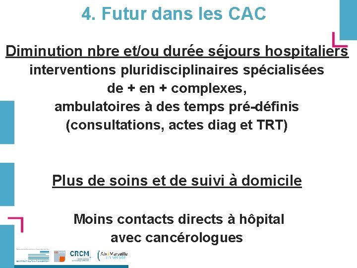 4. Futur dans les CAC Diminution nbre et/ou durée séjours hospitaliers interventions pluridisciplinaires spécialisées