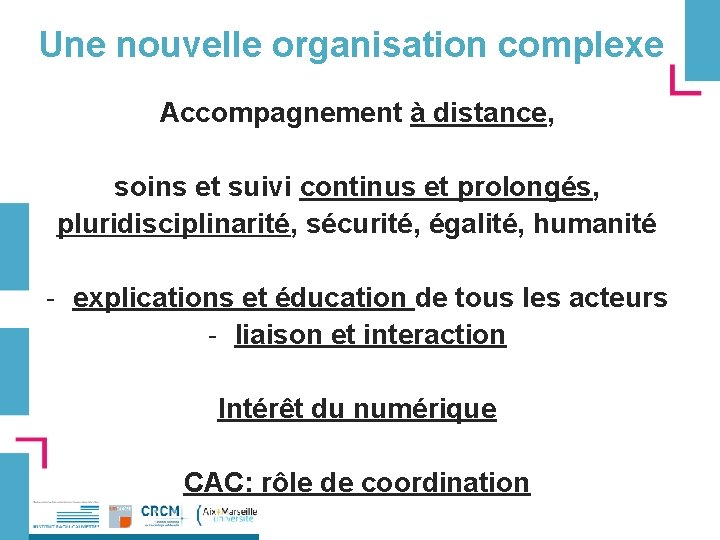 Une nouvelle organisation complexe Accompagnement à distance, soins et suivi continus et prolongés, pluridisciplinarité,