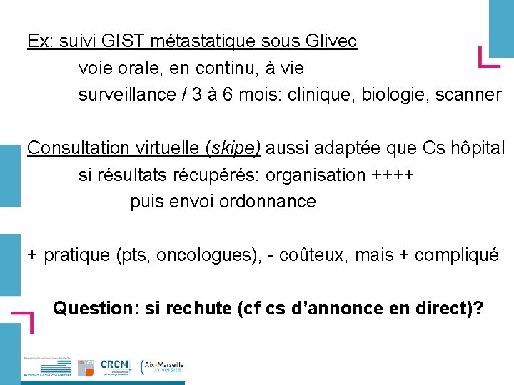 Ex: suivi GIST métastatique sous Glivec voie orale, en continu, à vie surveillance /