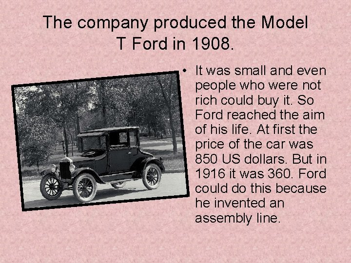 The company produced the Model T Ford in 1908. • It was small and