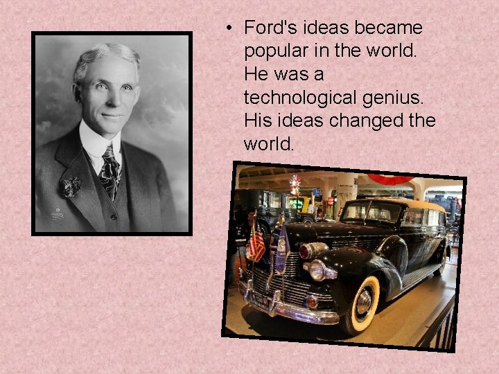  • Ford's ideas became popular in the world. He was a technological genius.