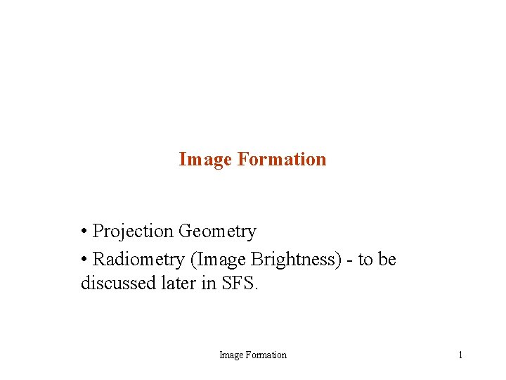 Image Formation • Projection Geometry • Radiometry (Image Brightness) - to be discussed later