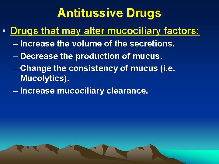 Antitussive Drugs • Drugs that may alter mucociliary factors: – Increase the volume of