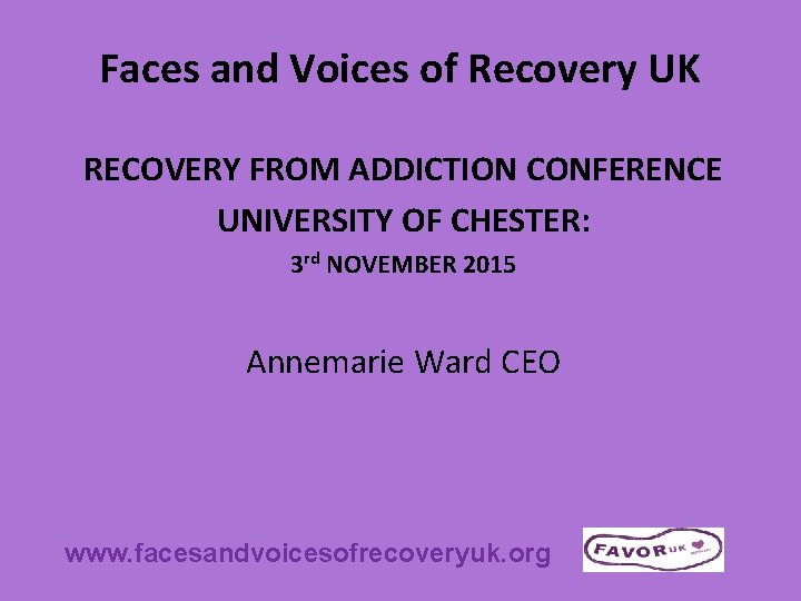 Faces and Voices of Recovery UK RECOVERY FROM ADDICTION CONFERENCE UNIVERSITY OF CHESTER: 3
