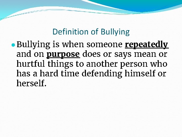 Definition of Bullying ● Bullying is when someone repeatedly and on purpose does or
