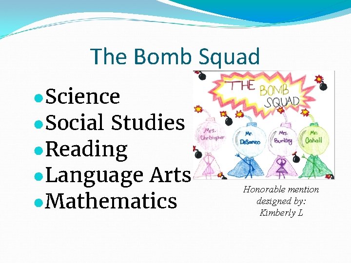 The Bomb Squad ●Science ●Social Studies ●Reading ●Language Arts ●Mathematics Honorable mention designed by: