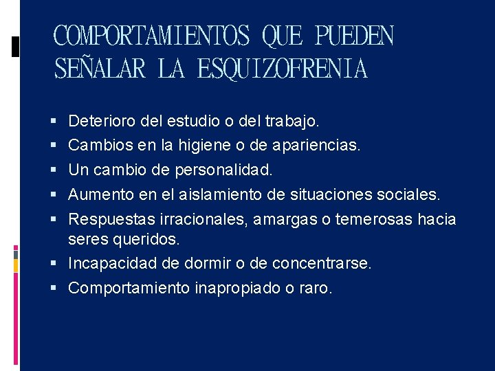 COMPORTAMIENTOS QUE PUEDEN SEÑALAR LA ESQUIZOFRENIA Deterioro del estudio o del trabajo. Cambios en