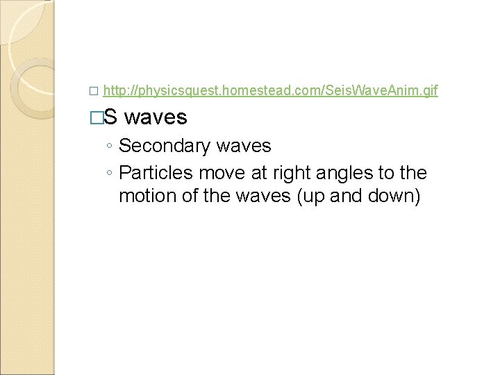 � http: //physicsquest. homestead. com/Seis. Wave. Anim. gif �S waves ◦ Secondary waves ◦
