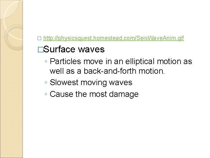 � http: //physicsquest. homestead. com/Seis. Wave. Anim. gif �Surface waves ◦ Particles move in