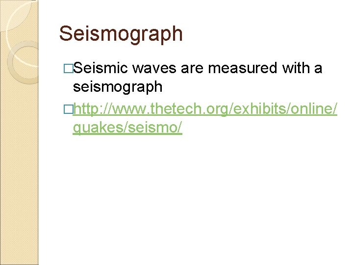 Seismograph �Seismic waves are measured with a seismograph �http: //www. thetech. org/exhibits/online/ quakes/seismo/ 