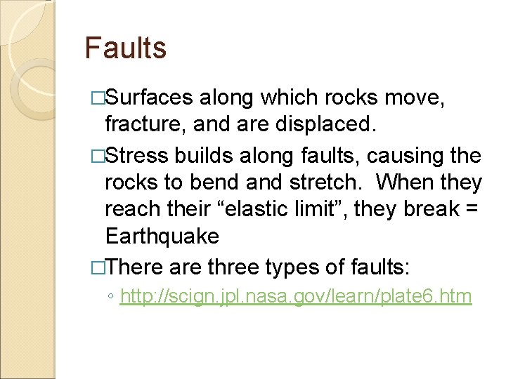 Faults �Surfaces along which rocks move, fracture, and are displaced. �Stress builds along faults,