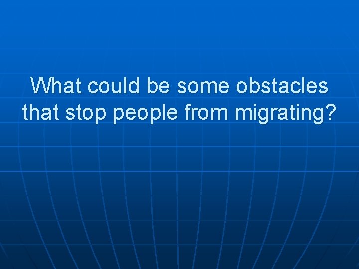 What could be some obstacles that stop people from migrating? 