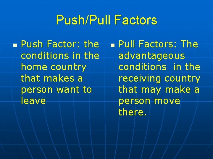 Push/Pull Factors n Push Factor: the conditions in the home country that makes a