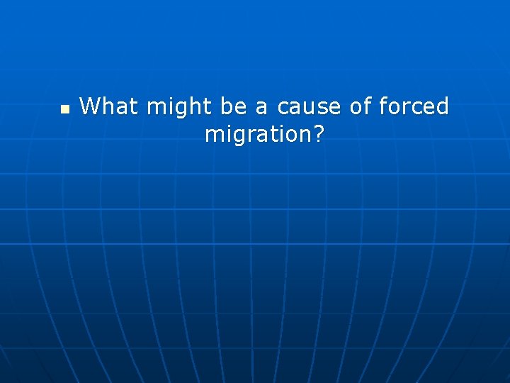 n What might be a cause of forced migration? 