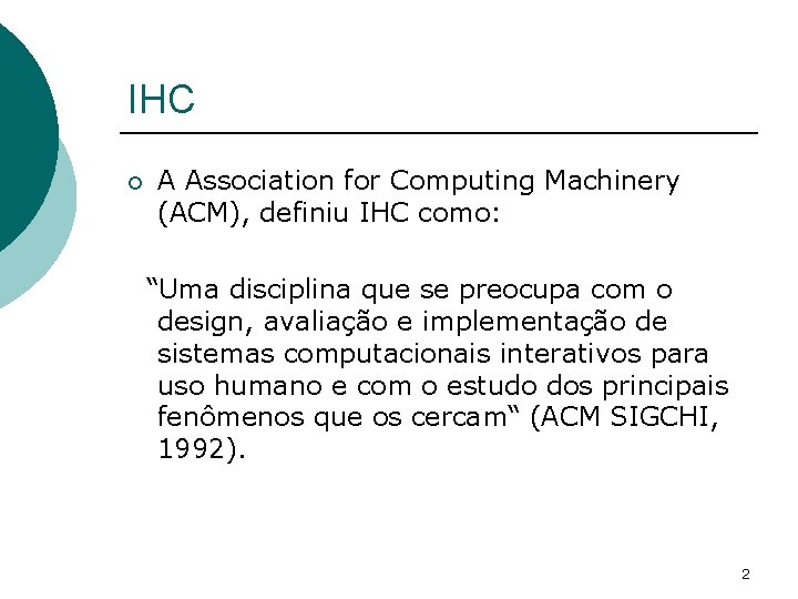 IHC ¡ A Association for Computing Machinery (ACM), definiu IHC como: “Uma disciplina que