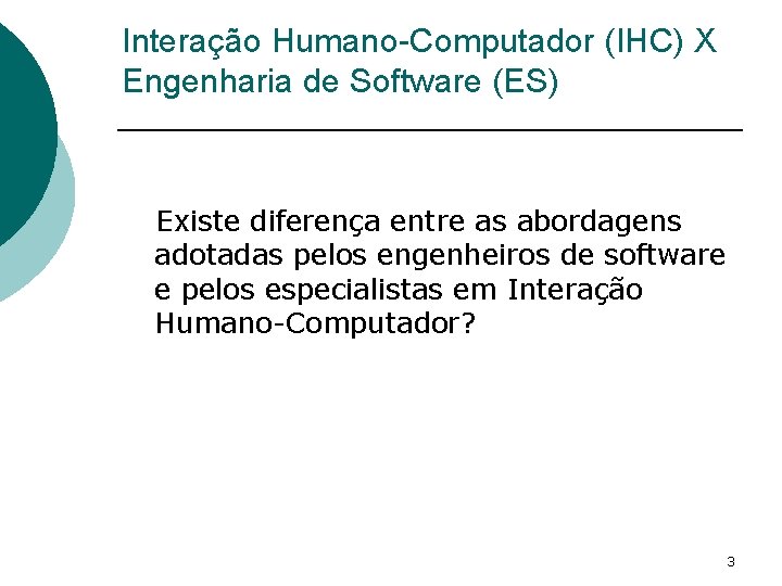 Interação Humano-Computador (IHC) X Engenharia de Software (ES) Existe diferença entre as abordagens adotadas