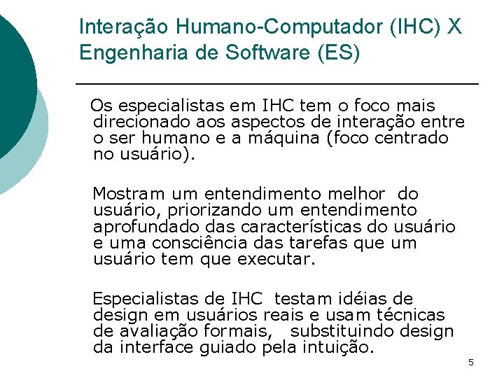 Interação Humano-Computador (IHC) X Engenharia de Software (ES) Os especialistas em IHC tem o
