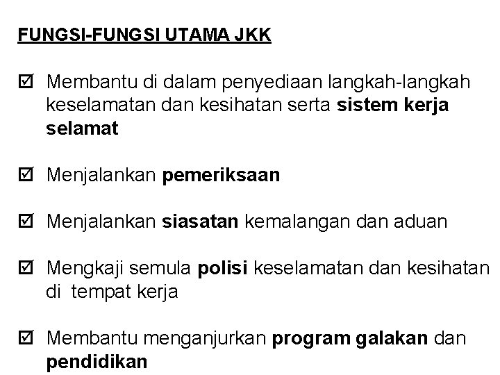 FUNGSI-FUNGSI UTAMA JKK þ Membantu di dalam penyediaan langkah-langkah keselamatan dan kesihatan serta sistem