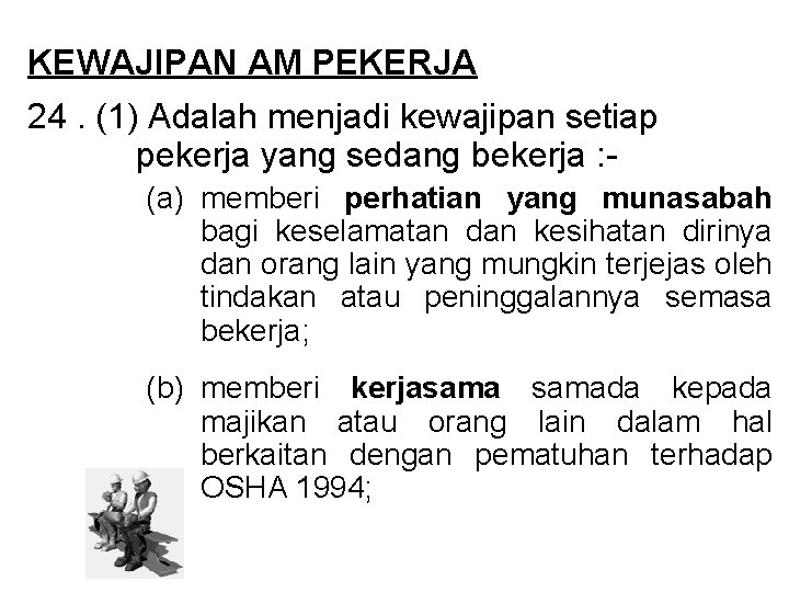 KEWAJIPAN AM PEKERJA 24. (1) Adalah menjadi kewajipan setiap pekerja yang sedang bekerja :