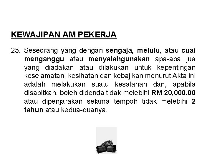 KEWAJIPAN AM PEKERJA 25. Seseorang yang dengan sengaja, melulu, atau cuai menganggu atau menyalahgunakan