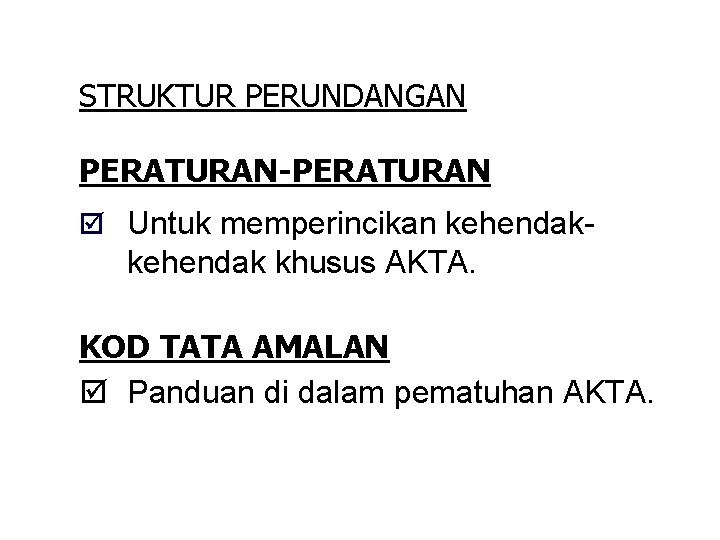 STRUKTUR PERUNDANGAN PERATURAN-PERATURAN þ Untuk memperincikan kehendak- kehendak khusus AKTA. KOD TATA AMALAN þ