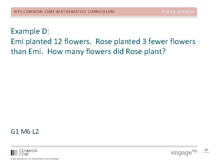 NYS COMMON CORE MATHEMATICS CURRICULUM A Story of Ratios Example D: Emi planted 12