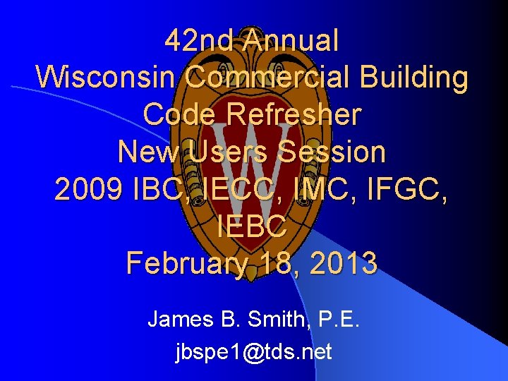 42 nd Annual Wisconsin Commercial Building Code Refresher New Users Session 2009 IBC, IECC,