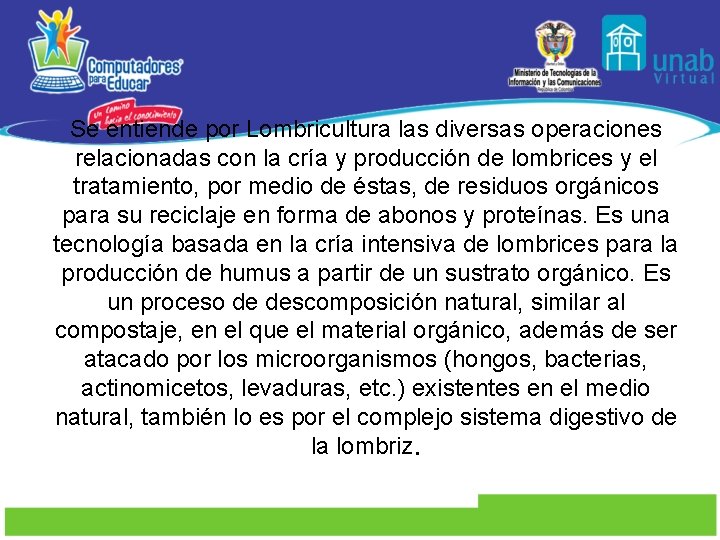 Se entiende por Lombricultura las diversas operaciones relacionadas con la cría y producción de