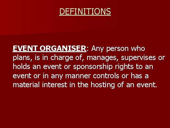 DEFINITIONS EVENT ORGANISER: Any person who plans, is in charge of, manages, supervises or
