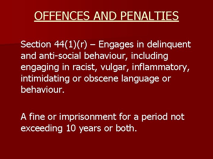 OFFENCES AND PENALTIES Section 44(1)(r) – Engages in delinquent and anti-social behaviour, including engaging