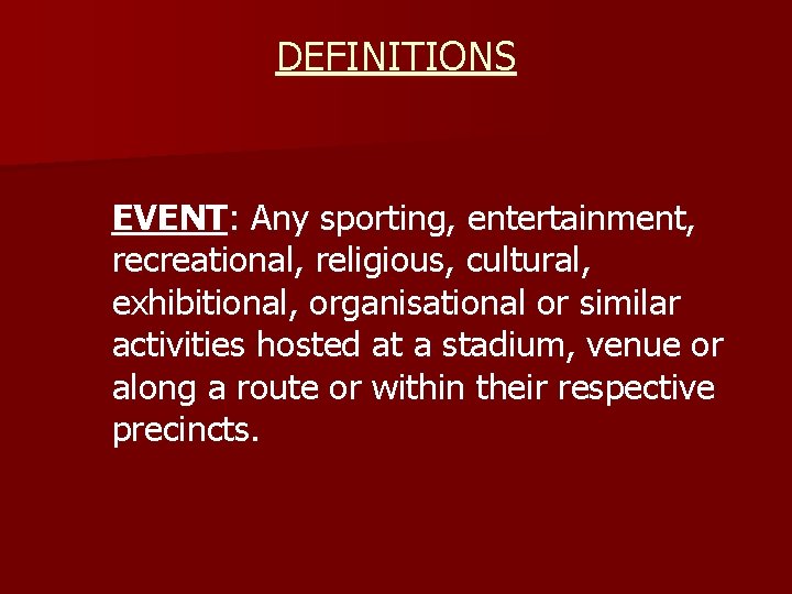 DEFINITIONS EVENT: Any sporting, entertainment, recreational, religious, cultural, exhibitional, organisational or similar activities hosted