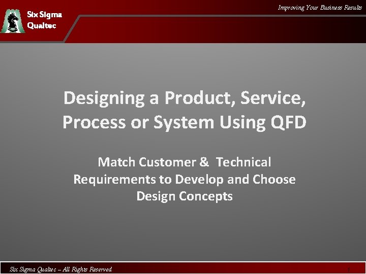 Improving Your Business Results Six Sigma Qualtec Designing a Product, Service, Process or System