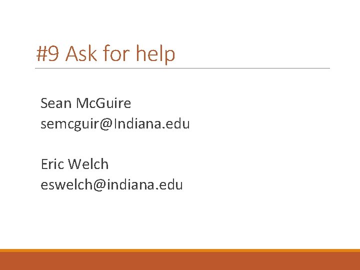 #9 Ask for help Sean Mc. Guire semcguir@Indiana. edu Eric Welch eswelch@indiana. edu 